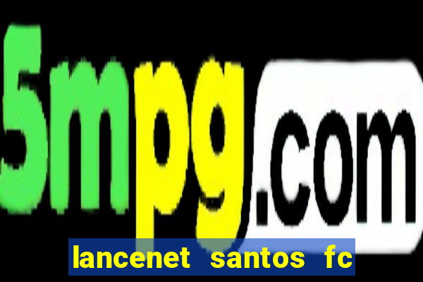 lancenet santos fc ultimas noticias